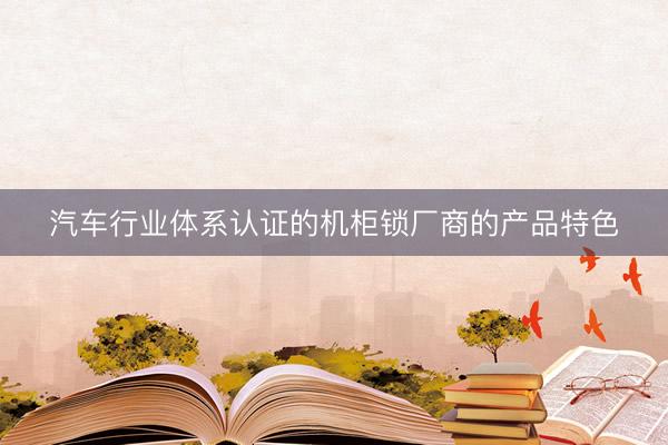汽车行业体系认证的机柜锁厂商的产品特色