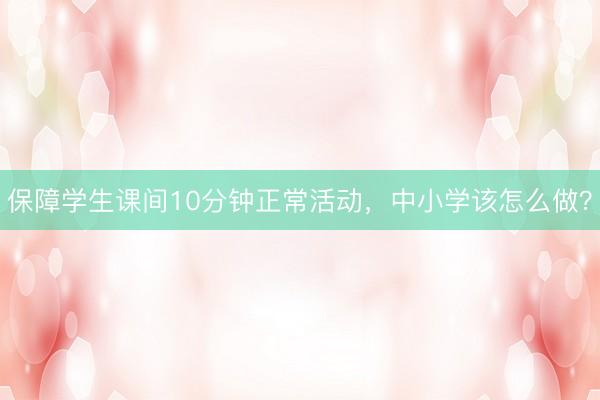 保障学生课间10分钟正常活动，中小学该怎么做？