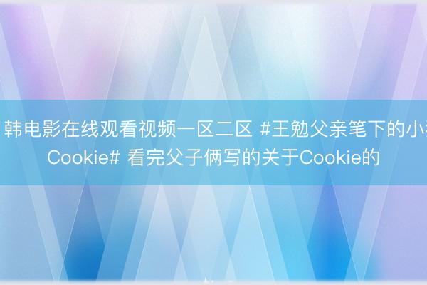 日韩电影在线观看视频一区二区 #王勉父亲笔下的小狗Cookie# 看完父子俩写的关于Cookie的