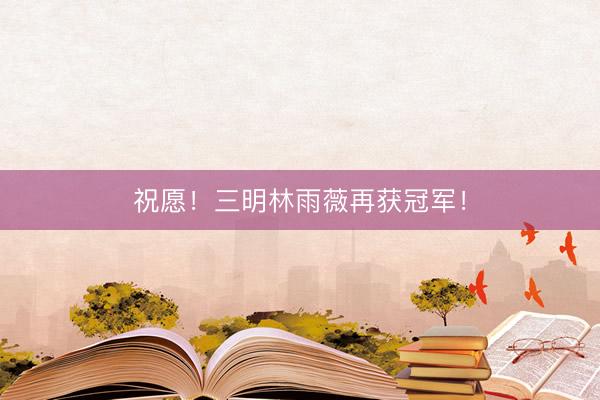 祝愿！三明林雨薇再获冠军！