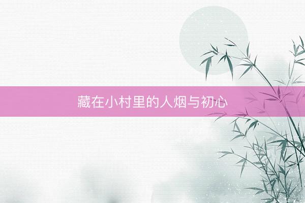 藏在小村里的人烟与初心
