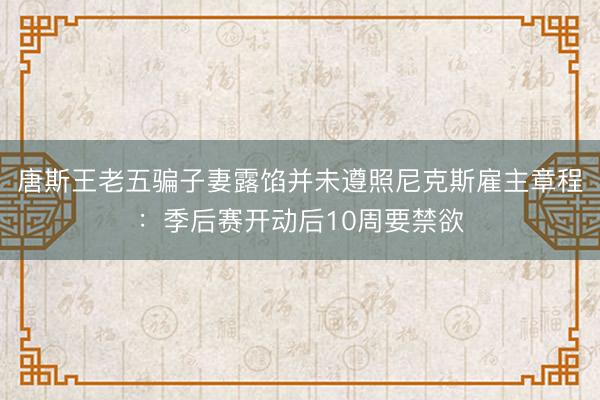 唐斯王老五骗子妻露馅并未遵照尼克斯雇主章程：季后赛开动后10周要禁欲